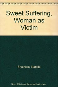 Sweet Suffering: Woman As Victim