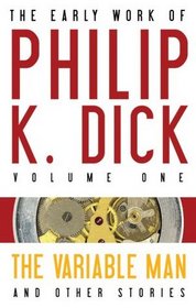 The Variable Man and other Stories (Early Stories of Philip K. Dick, Vol 1)