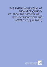 The Posthumous Works of Thomas De Quincey: Ed. From the Original Mss., With Introductions and Notes [ V.2 ] [ 1891-93 ]