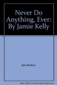 Never Do Anything, Ever: By Jamie Kelly