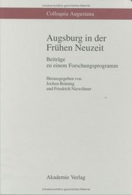 Augsburg in Der Fruehen Neuzeit Beitraege Zu Einem Forschungsprogramm (Colloquia Augustana) (German Edition)