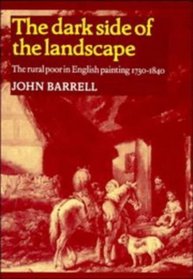 The Dark Side of the Landscape : The Rural Poor in English Painting 1730-1840 (Cambridge Paperback Library)