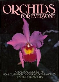 Orchids for Everyone: A Practical Guide to the Home Cultivation of over 250 of the World's Most Beautiful Varieties
