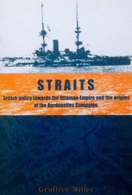 Straits: British Policy Towards the Ottoman Empire and the Origins of the Dardanelles Campaign