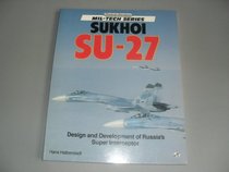 Sukhoi Su-27: Design and Development of Russia's Super Interceptor (Mil-Tech Series)