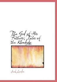 The God of His Fathers; Tales of the Klondyke