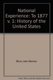 The National Experience: Part One: A History of the United States to 1877