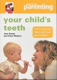 Your Child's Teeth: How to Keep You Child's Teeth and Gums Healthy (