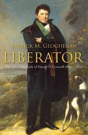 Liberator: The Life and Death of Daniel O'Connell, 1830-1847