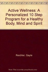 Active Wellness: A Personalized 10 Step Program for a Healthy Body, Mind and Spirit