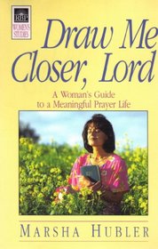 Draw Me Closer, Lord: A Woman's Guide to a Meaningful Prayer Life (Rbp Women's Studies)