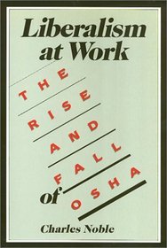 Liberalism at Work: The Rise and Fall of OSHA (Labor And Social Change)