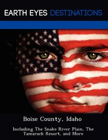Boise County, Idaho: Including The Snake River Plain, The Tamarack Resort, and More