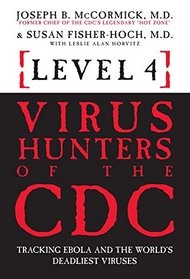 Level 4: Virus Hunters of the CDC: Tracking Ebola and the World?s Deadliest Viruses