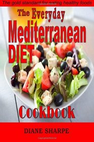 The Everyday Mediterranean Diet Cookbook: The Mediterranean Diet Cookbook Recipes for Hearty Health, Weight Loss, Renewed Vitality and Long Life