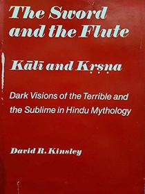 The sword and the flute: Kali and Krsna, dark visions of the terrible and the sublime in Hindu mythology (Hermeneutics, studies in the history of religions)