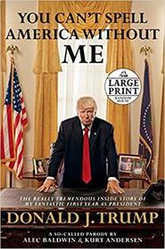 You Can't Spell America Without Me: The Really Tremendous Inside Story of My Fantastic First Year as President Donald J. Trump (A So-Called Parody) (Large Print)