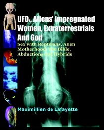 UFOs, Aliens Impregnated Women, Extraterrestrials And God: Sex with Reptilians, Alien Motherhood, The Bible, Abductions and Hybrids