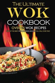 The Ultimate Wok Cookbook - Over 25 Wok Recipes: One of the Best Wok Cooking Books You Will Ever Find