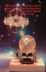 Technical Guide for RainMaker Device, Ghost Consciousness Catching Device, Zero Point Energy, Ascension Machine and Over Unity Coverage