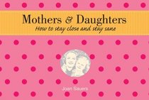 Mothers & Daughters: How to Stay Close and Stay Sane
