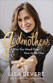 Godmothers: Why You Need One. How to Be One.