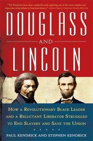 Douglass and Lincoln: How a Revolutionary Black Leader and a Reluctant Liberator Struggled to End Slavery and Save the Uni
