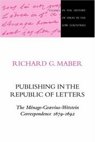 Publishing in the Republic of Letters: The Mnage-Grvius-Wetstein Correspondence 1679-1692 (Studies in the History in the Low Countries 6)