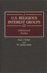 U.S. Religious Interest Groups: Institutional Profiles (Greenwood Reference Volumes on American Public Policy Formation)