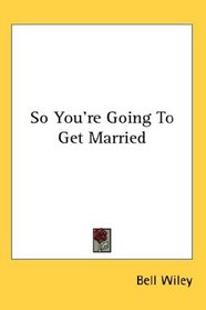So You're Going To Get Married (Kessinger Publishing's Rare Reprints)