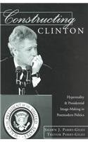 Constructing Clinton: Hyperreality & Presidential Image-Making in Postmodern Politics (Frontiers in Political Communications, Vol. 3)
