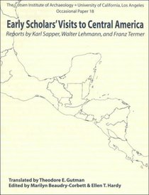 Early Scholars' Visits to Central America: Reports by Karl Sapper, Walter Lehmann, and Franz Termer (Cotsen Institute of Archaeology at UCLA, Occasional Paper 18)