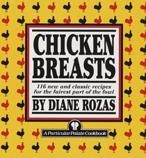 Chicken Breasts : 116 New and Classic Recipes for the Fairest Part of the Fowl