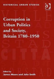 Corruption in Urban Politics and Society, Britain 17801950 (Historical Urban Studies)