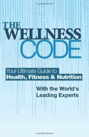 The Wellness Code: Your Ultimate Guide to Health, Fitness and Nutrition