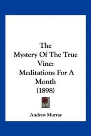 The Mystery Of The True Vine: Meditations For A Month (1898)