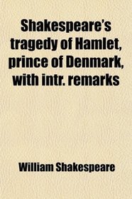 Shakespeare's tragedy of Hamlet, prince of Denmark, with intr. remarks