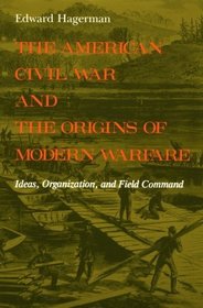 The American Civil War and the Origins of Modern Warfare: Ideas, Organization, and Field Command (Midland Book)