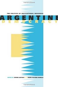 Argentine Democracy: The Politics of Institutional Weakness