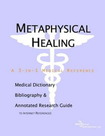 Metaphysical Healing - A Medical Dictionary, Bibliography, and Annotated Research Guide to Internet References