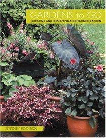 Gardens to Go : Creating and Designing a Container Garden