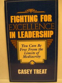 Fighting for Excellence in Leadership: You Can Be Free From the Limits of Mediocrity