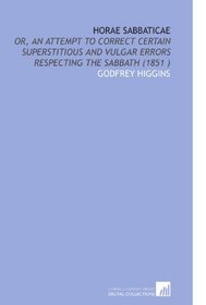 Horae Sabbaticae: Or, an Attempt to Correct Certain Superstitious and Vulgar Errors Respecting the Sabbath (1851 )