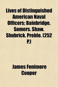 Lives of Distinguished American Naval Officers; Bainbridge. Somers. Shaw. Shubrick. Preble. (252 P.)