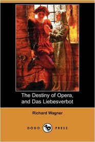 The Destiny of Opera, and Das Liebesverbot (Dodo Press)