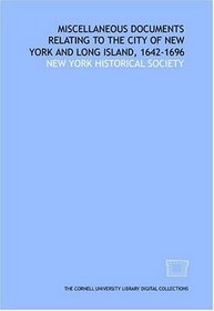 Miscellaneous documents relating to the city of New York and Long Island, 1642-1696