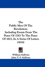 The Public Men Of The Revolution: Including Events From The Peace Of 1783 To The Peace Of 1815, In A Series Of Letters (1834)