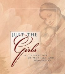 Just the Girls--A Celebration of Mothers and Daughters