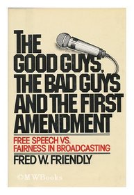 The good guys, the bad guys, and the first amendment: Free speech vs. fairness in broadcasting