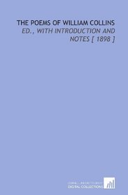 The Poems of William Collins: Ed., With Introduction and Notes [ 1898 ]